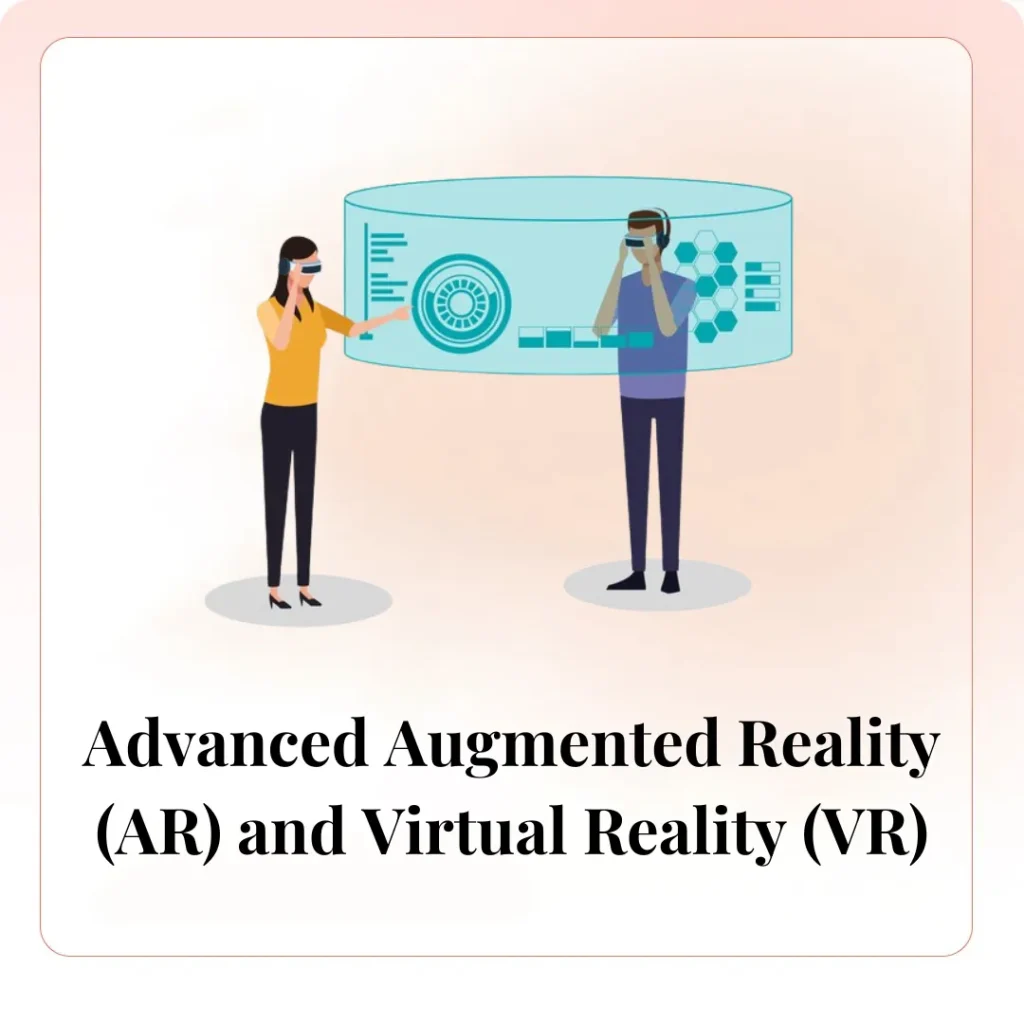 Advanced Augmented Reality (AR) and Virtual Reality (VR)